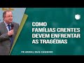 Como famílias crentes devem enfrentar as tragédias | Rev. Arival Dias Casimiro | IPP | IPP TV