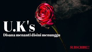 U.K's - Disana menanti disini menunggu (Lirik) Sungguh,ku merasa resah