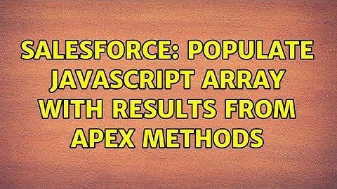 Salesforce: Populate JavaScript array with results from apex methods (2 Solutions!!)