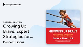 Growing Up Brave: Expert Strategies for Helping… by Donna B. Pincus · Audiobook preview