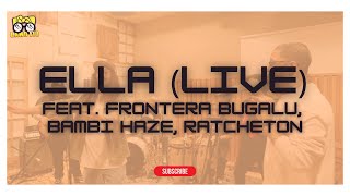 ELLA (LIVE) Feat. Frontera Bugalu, Bambi Haze & Ratcheton