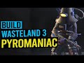 PYROMANIAC Tank Build - WASTELAND 3