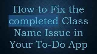 How to Fix the completed Class Name Issue in Your To-Do App Details
