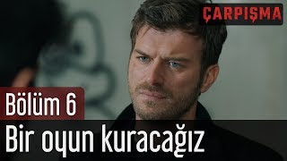 Çarpışma 6 Bölüm - Bir Oyun Kuracağız