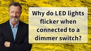 Why do LED lights flicker when connected to a dimmer switch?