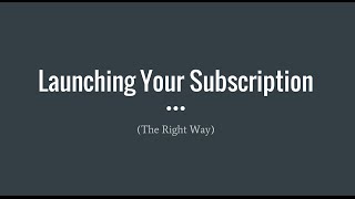 The Right Way to Launch a Subscription Business