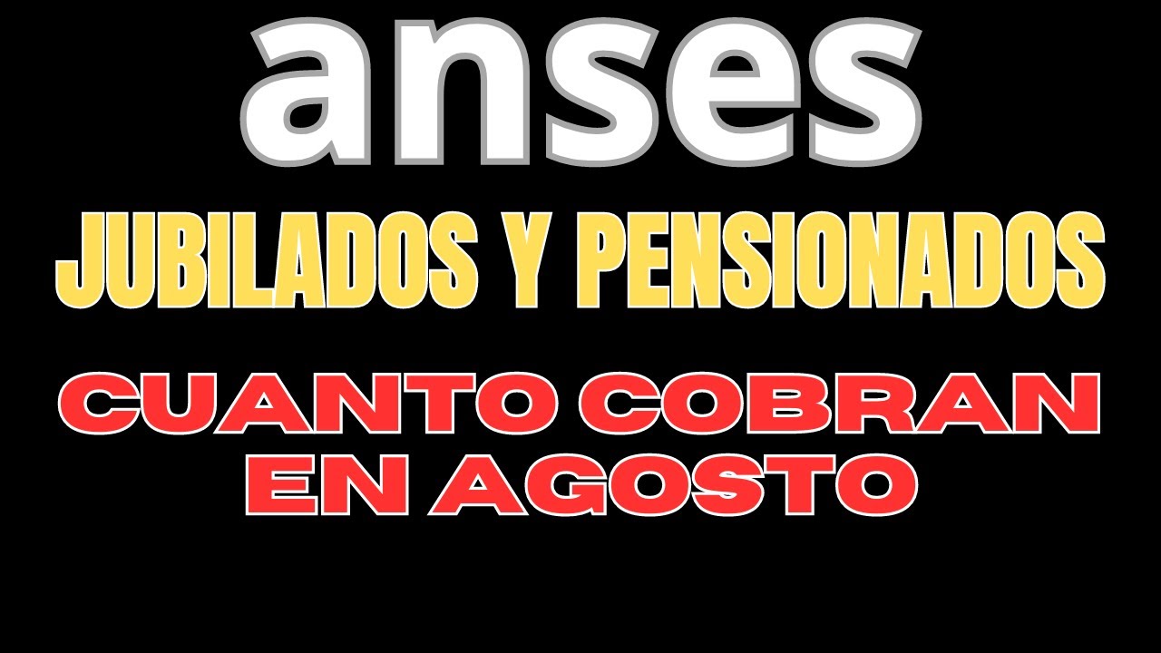 JUBILADOS Y PENSIONADOS ANSES, ESTO COBRAN EN AGOSTO - YouTube