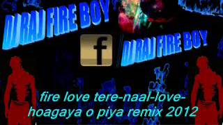 fire love tere naal love hoo gaya o piya Dj Raj Fireboy  remix 2012