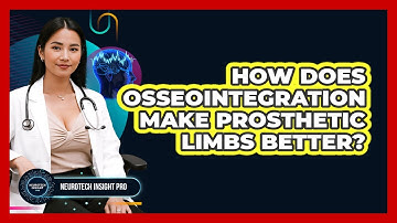 How Does Osseointegration Make Prosthetic Limbs Better? - Neurotech Insight Pro