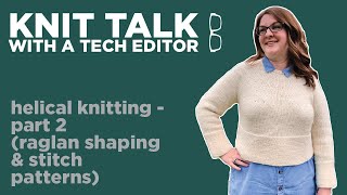 Knit Talk - Ep 19 - Helical Knitting, Part 2 (Raglan Shaping and Stitch Patterns)