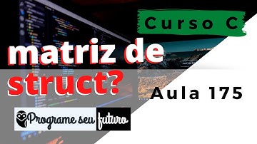 Curso de Programação C | Como criar uma matriz (array bidimensional) de struct? | Aula 175