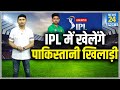 IPL 2022 में हो सकती है पाकिस्तानी खिलाड़ियों की एंट्री, रिपोर्ट में किया गया दावा | Ind vs Pak