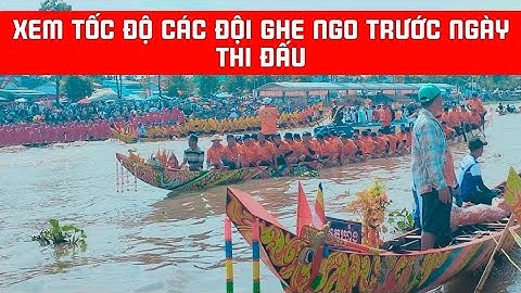 Xem tốc độ các đội ghe có mặt tại khán đài đua ghe ngo Sóc Trăng trước khi thi đấu 2022