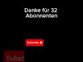 Danke für 32 Abonnenten!!!