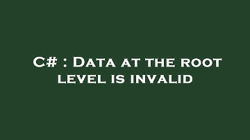 C# : Data at the root level is invalid