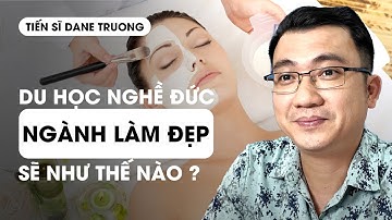 HƯỚNG NGHIỆP TS DANE TRUONG - Du học nghề Đức ngành làm đẹp sẽ như thế nào