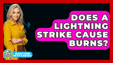 Does A Lightning Strike Cause Burns? - Weather Watchdog