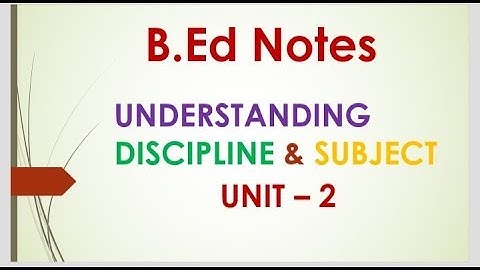 B. Ed notes 1st sem Understanding discipline and subject // unit 2