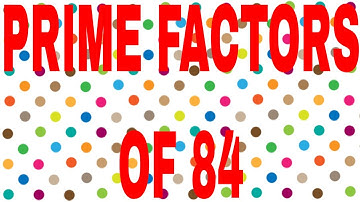PRIME FACTORS OF 84
