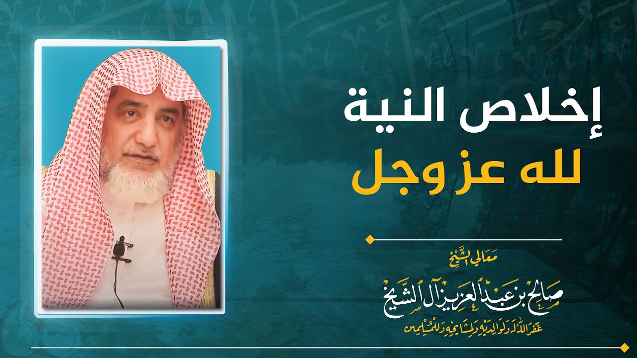 إخلاص النية لله عز وجل | الشيخ صالح آل الشيخ
