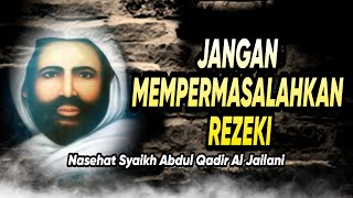 Nasehat Syaikh Abdul Qadir Al Jailani | JANGAN MEMPERMASALAHKAN REZEKI