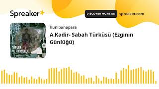 A.Kadir- Sabah Türküsü (Ezginin Günlüğü) (made with Spreaker) Resimi