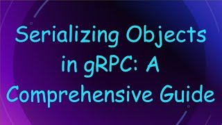 Serializing Objects in gRPC: A Comprehensive Guide