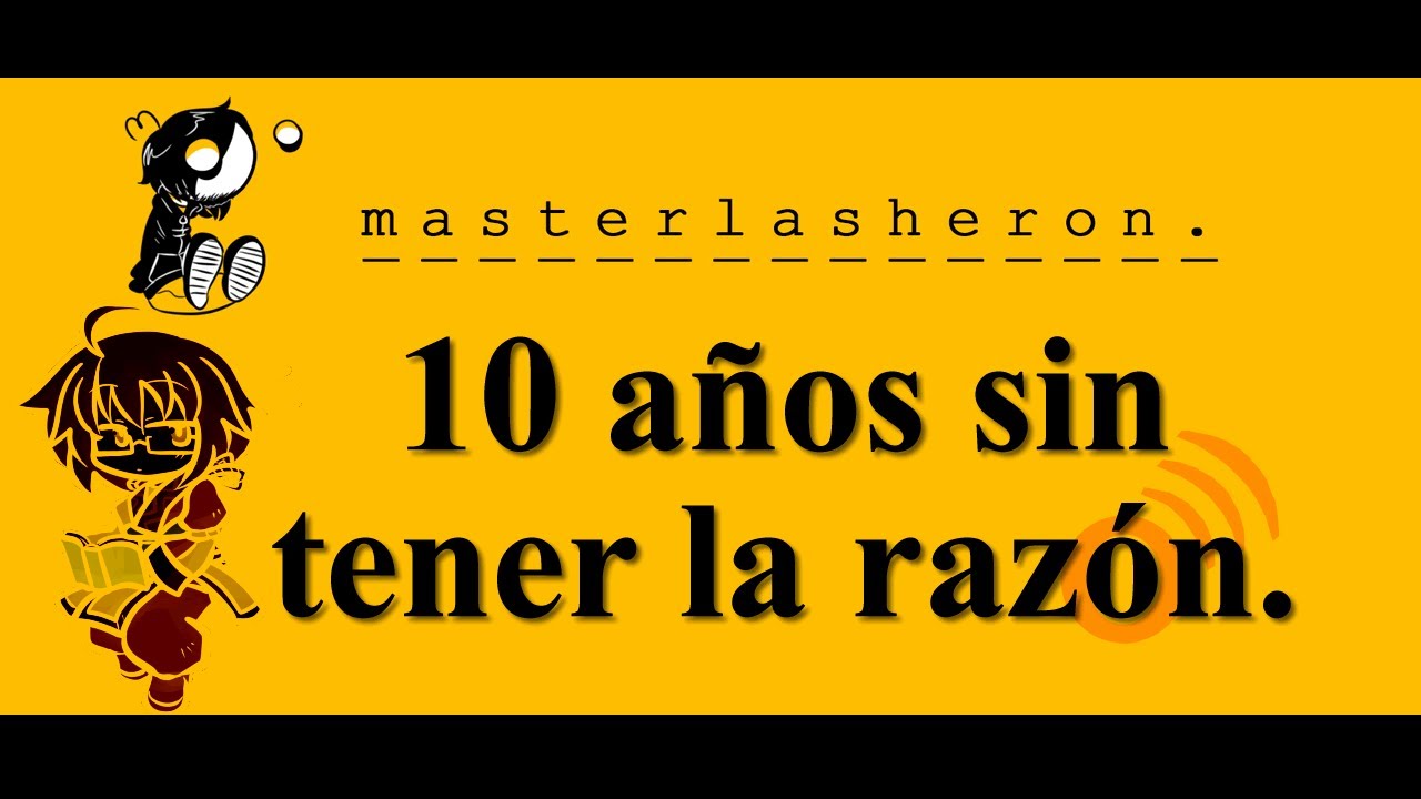 Masterlasheron: 10 años sin tener la razón