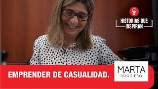 Historias que inspiran/ Caso Marta Roggiero / Emprender de Casualidad