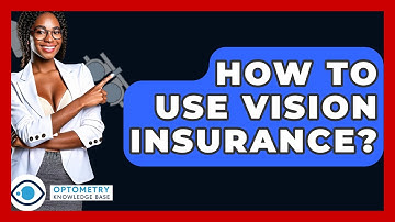 How To Use Vision Insurance? - Optometry Knowledge Base