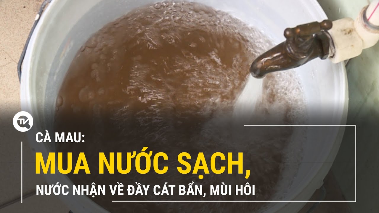 Cà Mau: Bỏ tiền mua nước sạch, nhận về nước đầy cát... - youtube