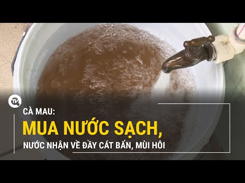 Video Cà Mau: Bỏ tiền mua nước sạch, nhận về nước đầy cát... - youtube