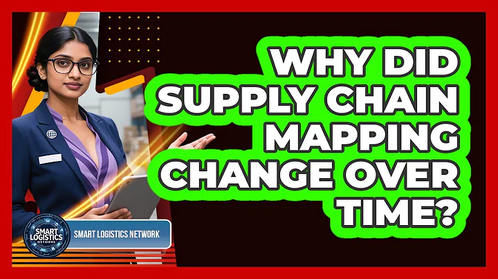 Why Did Supply Chain Mapping Change Over Time? - Smart Logistics Network
