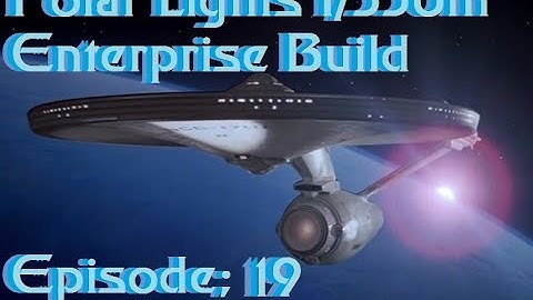 Polar Lights 1/350 Enterprise build Episode 19