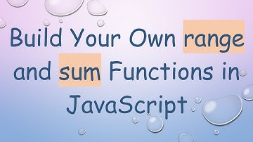 Build Your Own range and sum Functions in JavaScript
