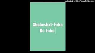 Shebeshxt-Faka Ke Fake (Original Audio)