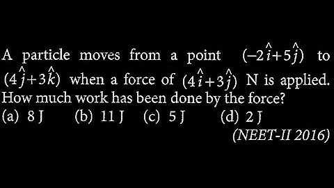 A particle moves from a point (- 2 i +5 j ) to ( 4 j +3 k ) when a force of (4 i +3 j  WEP DTS 01 Q9