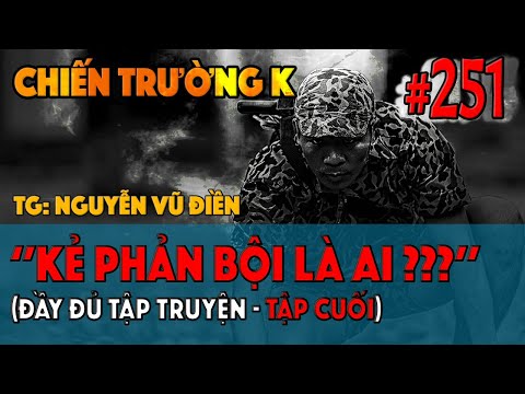 CHIẾN TRƯỜNG K: (2) &rsquo;&rsquo;KẺ PHẢN BỘI LÀ AI ?&rsquo;&rsquo; | HỒI KÝ CHIẾN TRƯỜNG K | QUÂN SỰ 247 | #251