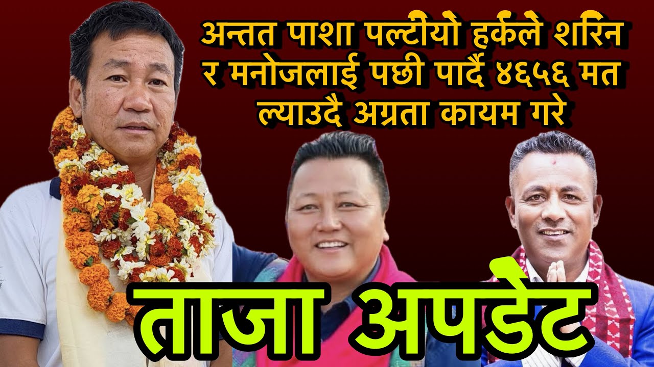 अन्तत पाशा पल्टीयो हर्कले शरिन र मनोजलाई पछी पार्दै ४६५६ मत ल्याउदै अग्रता कायम गरे
