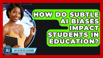How Do Subtle AI Biases Impact Students In Education? - Safe AI for The Classroom