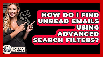 How Do I Find Unread Emails Using Advanced Search Filters? - TheEmailToolbox.com
