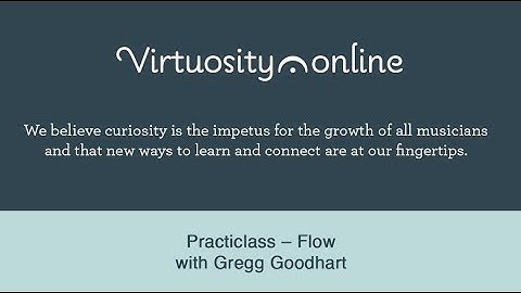 Virtuosity.online Practiclass – Flow with Gregg Goodhart