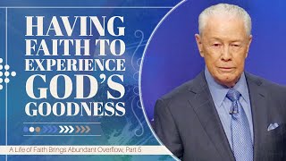 Having Faith to Experience God’s Goodness - A Life of Faith Brings Abundant Overflow, Part 5