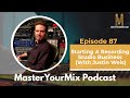 Master your mix podcast ep 87 starting a recording studio business with justin weis