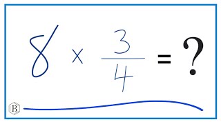 8 times 3/4  (Eight times Three-Fourths)