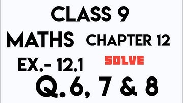 Class 9 /Maths/Chapter 12/Ex.- 12.1/Q.6, 7 & 8/Complete solution