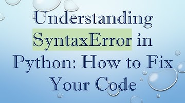 Understanding SyntaxError in Python: How to Fix Your Code
