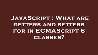 JavaScript : What are getters and setters for in ECMAScript 6 classes?