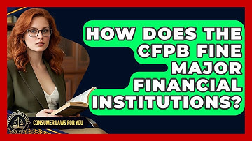 How Does The CFPB Fine Major Financial Institutions? - Consumer Laws For You