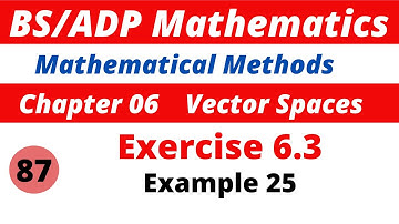 87.  Example 25  exercise 6.3 vector spaces |  Mathematical Methods by sm yusuf